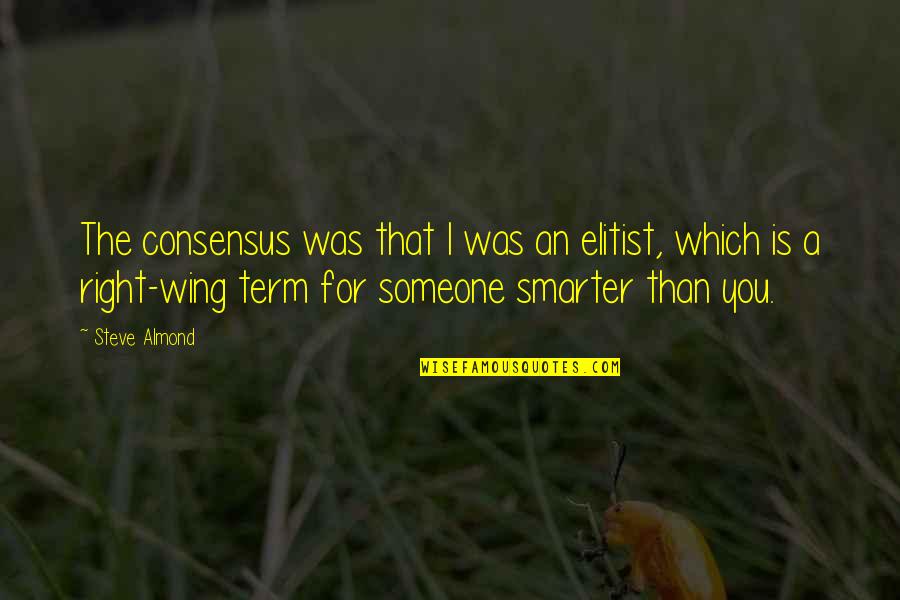I'm Smarter Quotes By Steve Almond: The consensus was that I was an elitist,
