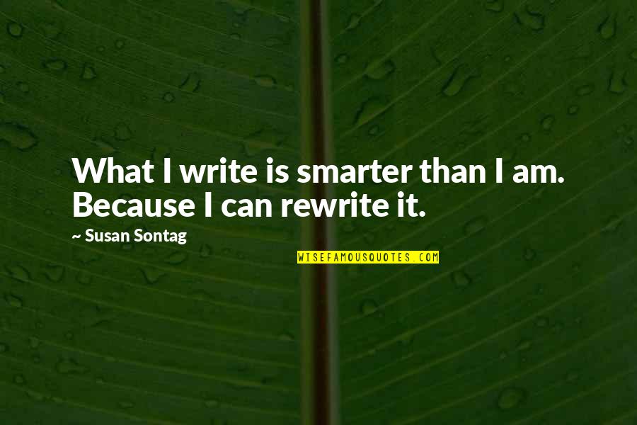 I'm Smarter Quotes By Susan Sontag: What I write is smarter than I am.