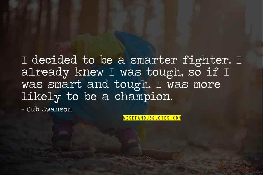I'm Smarter Than You Quotes By Cub Swanson: I decided to be a smarter fighter. I