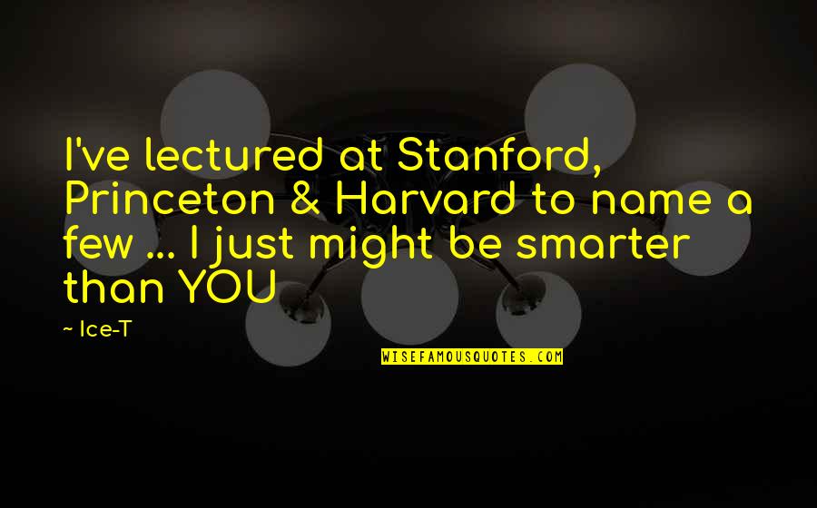 I'm Smarter Than You Quotes By Ice-T: I've lectured at Stanford, Princeton & Harvard to