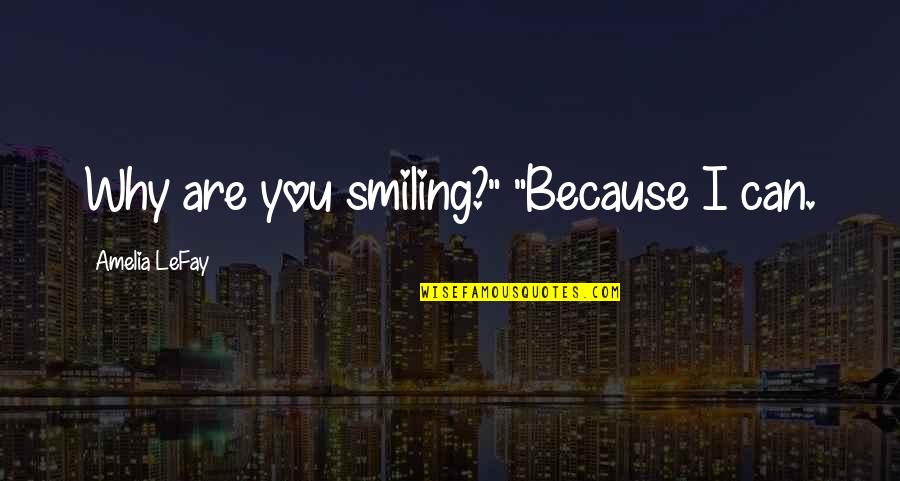 I'm Smiling Because Of You Quotes By Amelia LeFay: Why are you smiling?" "Because I can.