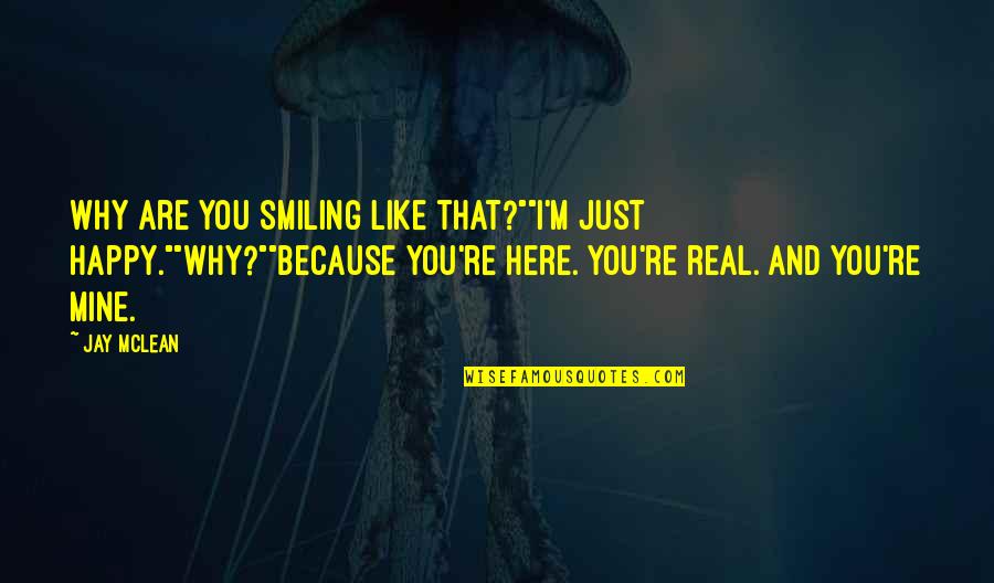 I'm Smiling Because Of You Quotes By Jay McLean: Why are you smiling like that?""I'm just happy.""Why?""Because