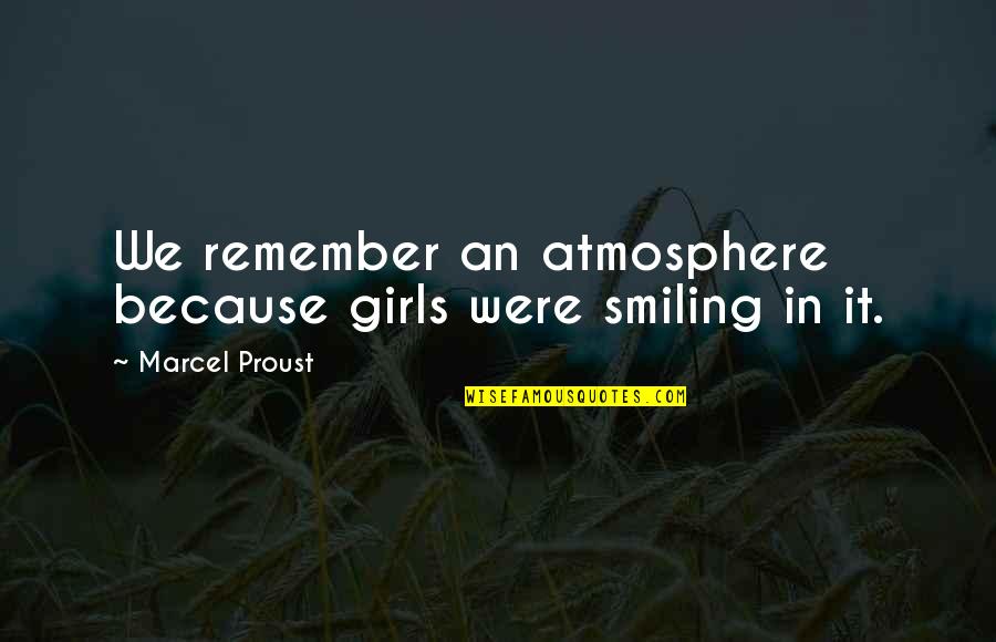 I'm Smiling Because Of You Quotes By Marcel Proust: We remember an atmosphere because girls were smiling