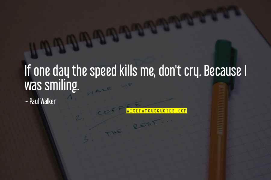 I'm Smiling Because Of You Quotes By Paul Walker: If one day the speed kills me, don't