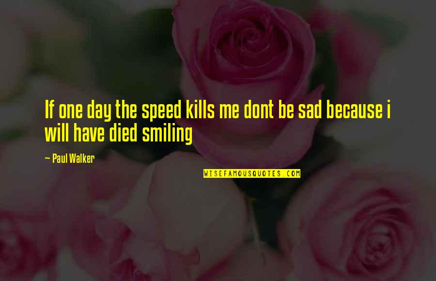 I'm Smiling Because Of You Quotes By Paul Walker: If one day the speed kills me dont