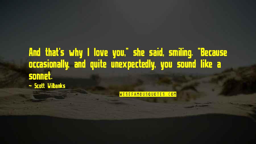 I'm Smiling Because Of You Quotes By Scott Wilbanks: And that's why I love you," she said,