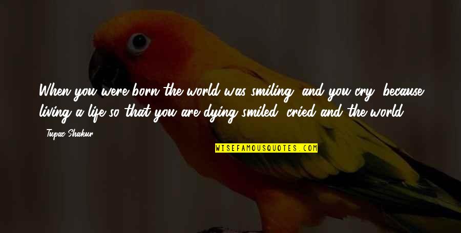 I'm Smiling Because Of You Quotes By Tupac Shakur: When you were born the world was smiling,