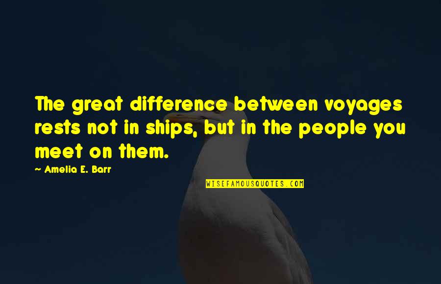 I'm Smiling But Not Because Of You Quotes By Amelia E. Barr: The great difference between voyages rests not in I'm Smiling But Not Because Of You Quotes By Amelia E. Barr: The great difference between voyages rests not in