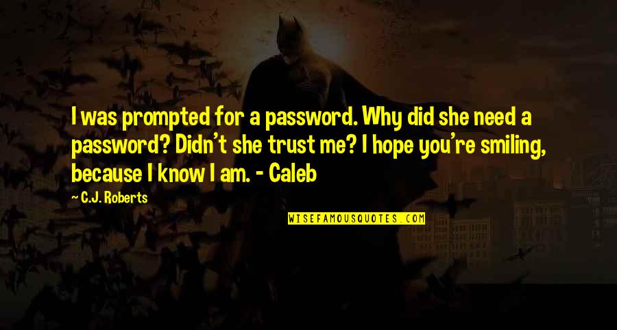 I'm Smiling But Not Because Of You Quotes By C.J. Roberts: I was prompted for a password. Why did I'm Smiling But Not Because Of You Quotes By C.J. Roberts: I was prompted for a password. Why did
