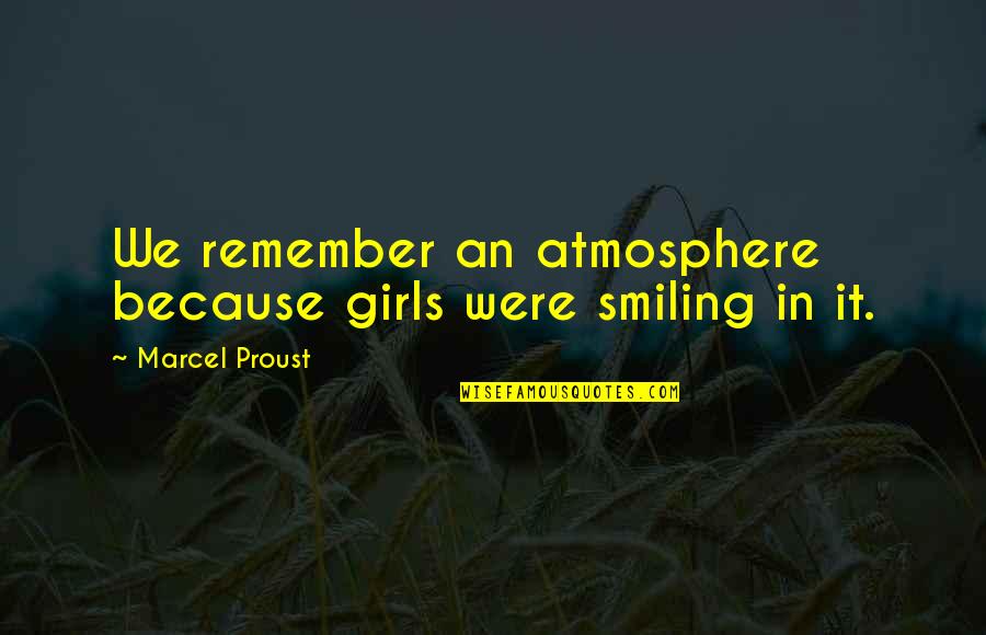 I'm Smiling But Not Because Of You Quotes By Marcel Proust: We remember an atmosphere because girls were smiling I'm Smiling But Not Because Of You Quotes By Marcel Proust: We remember an atmosphere because girls were smiling