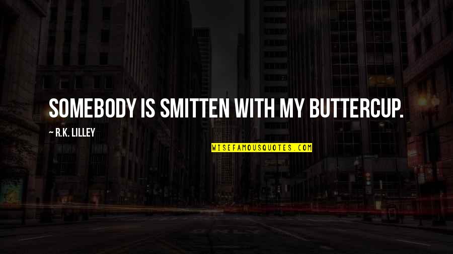 I'm Smitten Quotes By R.K. Lilley: Somebody is smitten with my Buttercup.