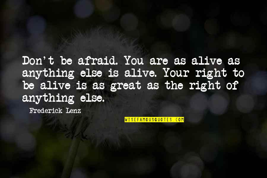 I'm So Afraid Of Losing You Quotes By Frederick Lenz: Don't be afraid. You are as alive as