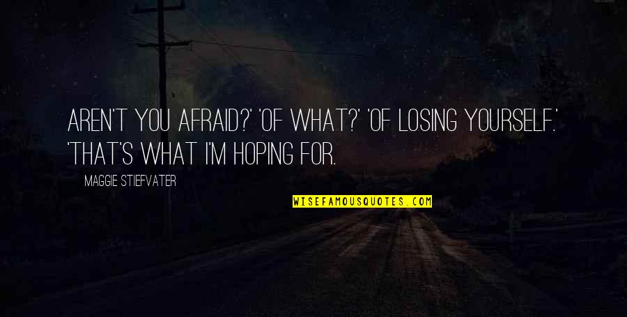 I'm So Afraid Of Losing You Quotes By Maggie Stiefvater: Aren't you afraid?' 'Of what?' 'Of losing yourself.'