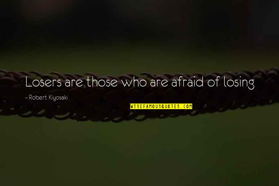 I'm So Afraid Of Losing You Quotes By Robert Kiyosaki: Losers are those who are afraid of losing