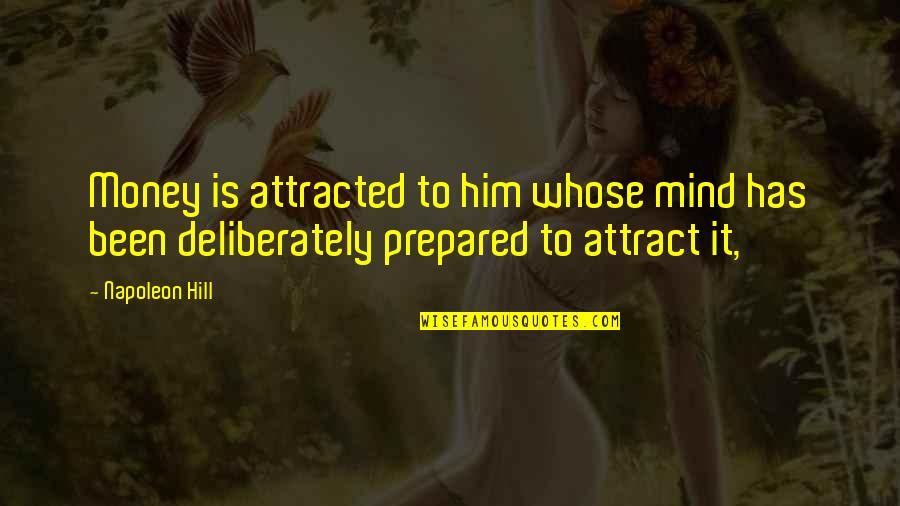I'm So Attracted To Him Quotes By Napoleon Hill: Money is attracted to him whose mind has