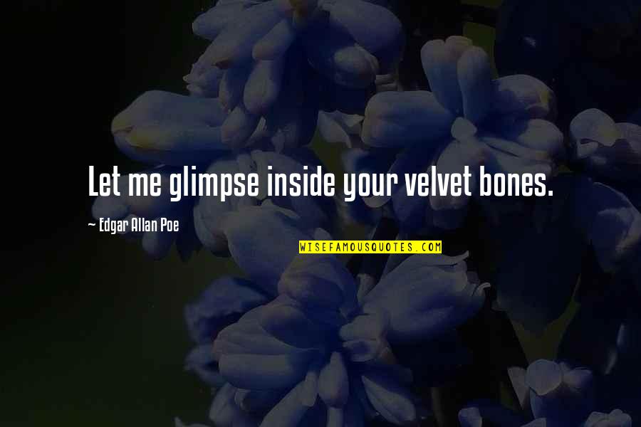 Im So Bored Quotes By Edgar Allan Poe: Let me glimpse inside your velvet bones. Im So Bored Quotes By Edgar Allan Poe: Let me glimpse inside your velvet bones.