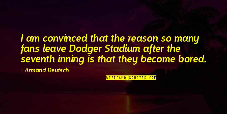 I'm So Bored That Quotes By Armand Deutsch: I am convinced that the reason so many