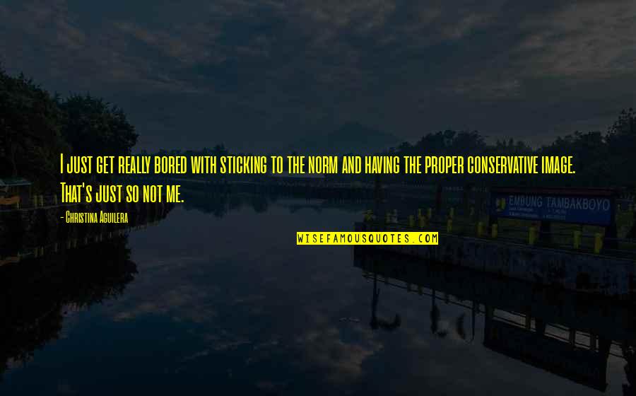 I'm So Bored That Quotes By Christina Aguilera: I just get really bored with sticking to