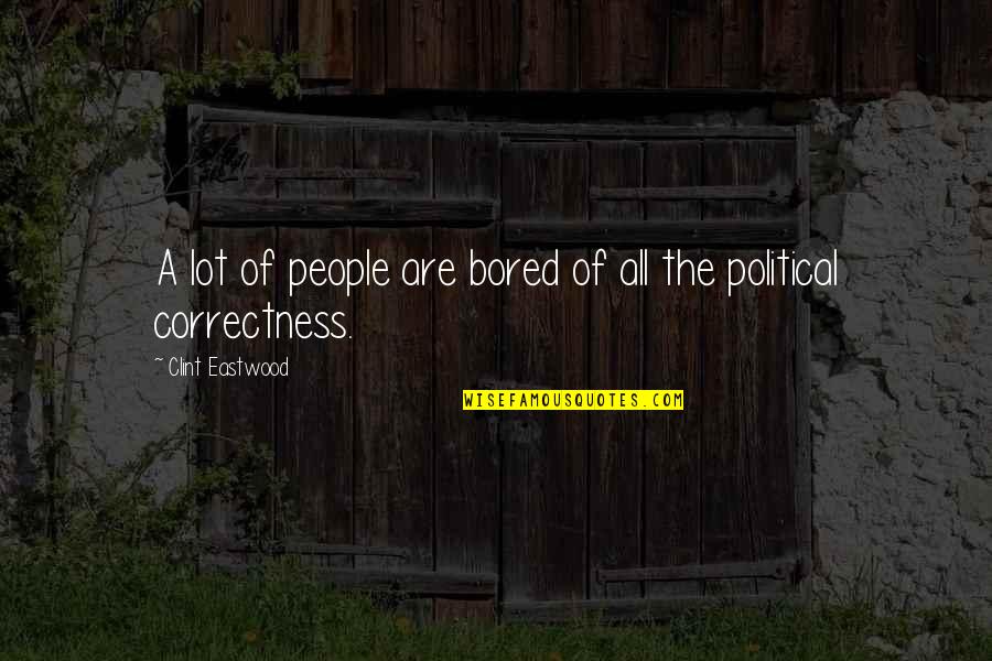 I'm So Bored That Quotes By Clint Eastwood: A lot of people are bored of all