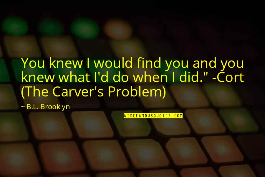 I'm So Brooklyn Quotes By B.L. Brooklyn: You knew I would find you and you