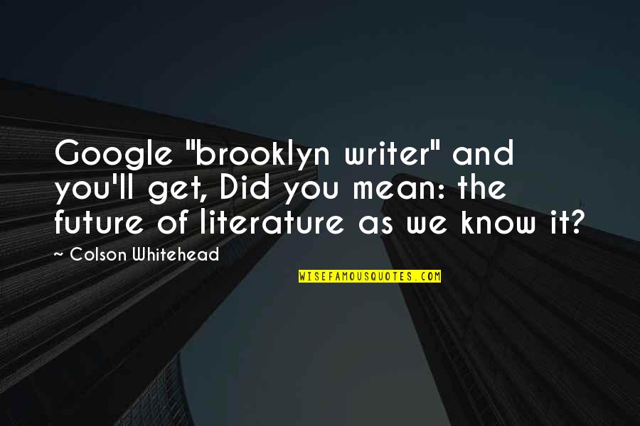 I'm So Brooklyn Quotes By Colson Whitehead: Google "brooklyn writer" and you'll get, Did you