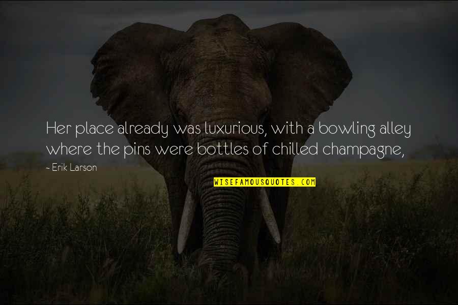 I'm So Chilled Quotes By Erik Larson: Her place already was luxurious, with a bowling I'm So Chilled Quotes By Erik Larson: Her place already was luxurious, with a bowling
