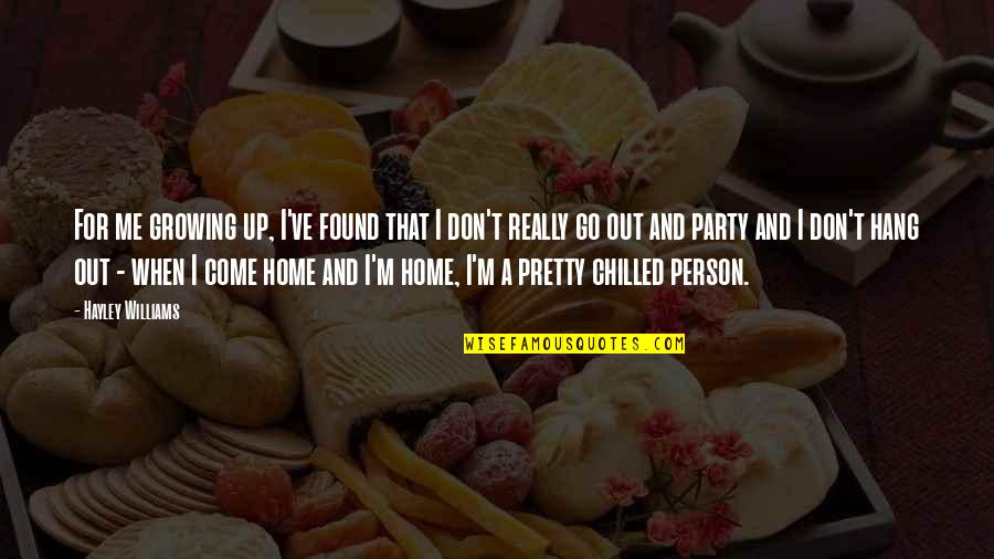 I'm So Chilled Quotes By Hayley Williams: For me growing up, I've found that I I'm So Chilled Quotes By Hayley Williams: For me growing up, I've found that I