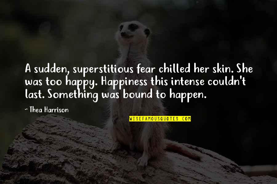 I'm So Chilled Quotes By Thea Harrison: A sudden, superstitious fear chilled her skin. She I'm So Chilled Quotes By Thea Harrison: A sudden, superstitious fear chilled her skin. She
