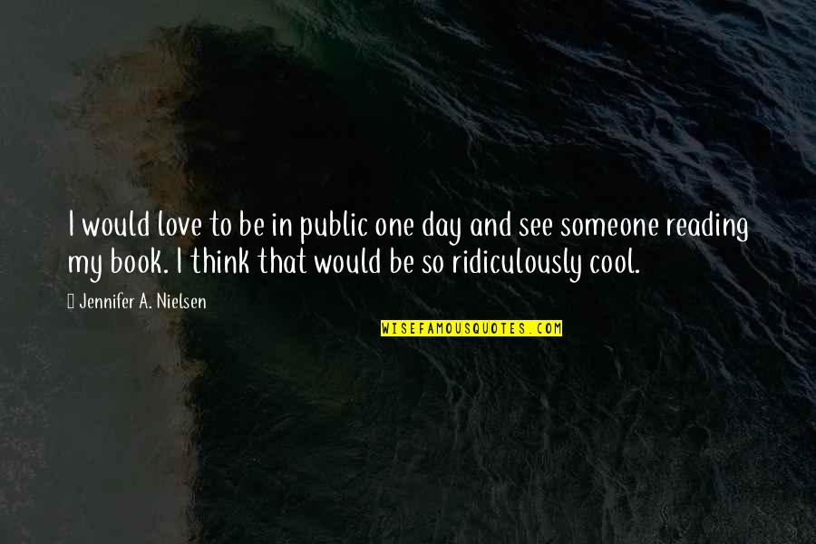I'm So Cool That Quotes By Jennifer A. Nielsen: I would love to be in public one