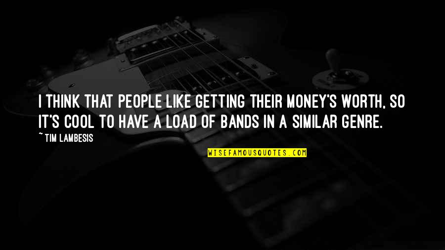 I'm So Cool That Quotes By Tim Lambesis: I think that people like getting their money's