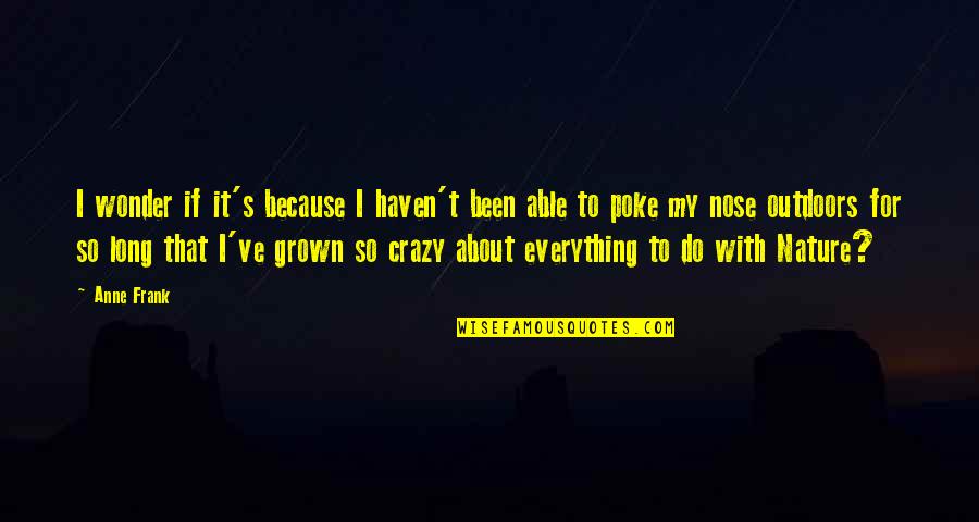 I'm So Crazy Quotes By Anne Frank: I wonder if it's because I haven't been