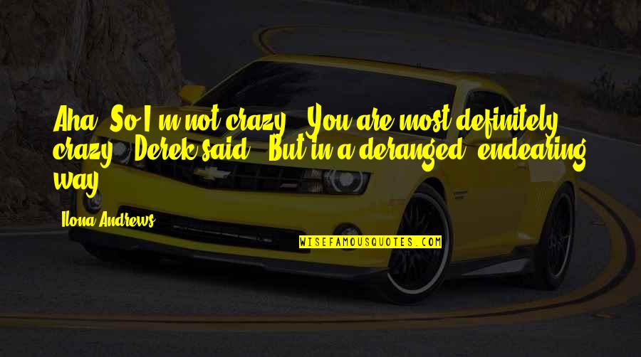 I'm So Crazy Quotes By Ilona Andrews: Aha! So I'm not crazy.""You are most definitely