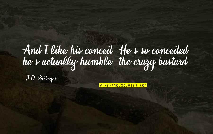 I'm So Crazy Quotes By J.D. Salinger: And I like his conceit. He's so conceited