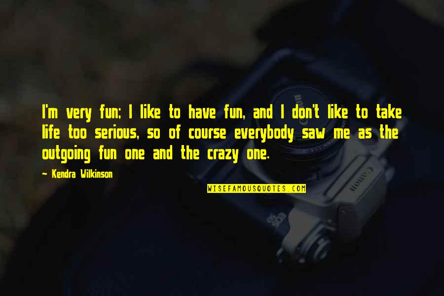 I'm So Crazy Quotes By Kendra Wilkinson: I'm very fun; I like to have fun,