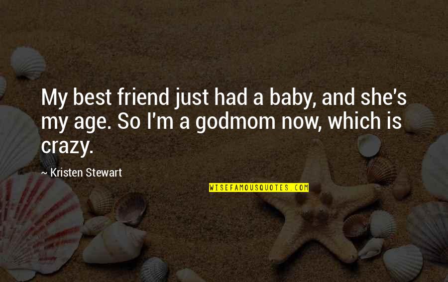 I'm So Crazy Quotes By Kristen Stewart: My best friend just had a baby, and