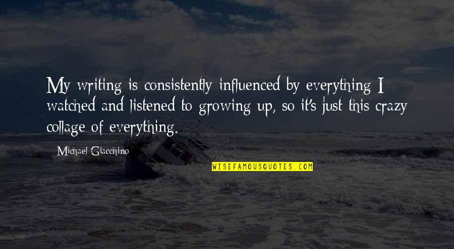 I'm So Crazy Quotes By Michael Giacchino: My writing is consistently influenced by everything I I'm So Crazy Quotes By Michael Giacchino: My writing is consistently influenced by everything I