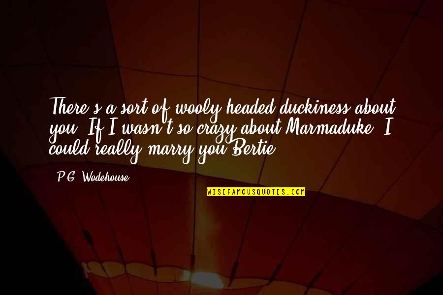 I'm So Crazy Quotes By P.G. Wodehouse: There's a sort of wooly headed duckiness about