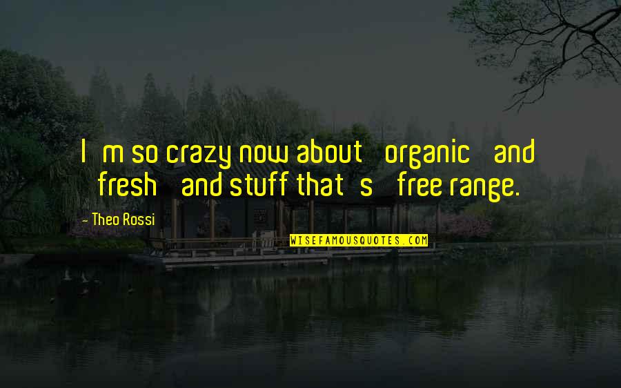 I'm So Crazy Quotes By Theo Rossi: I'm so crazy now about 'organic' and 'fresh'