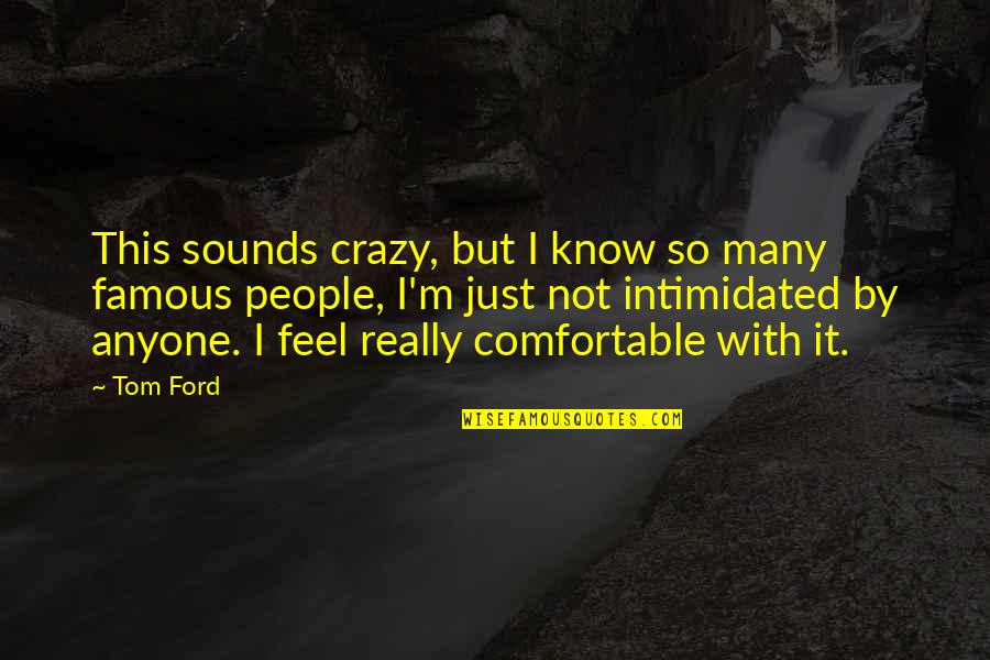 I'm So Crazy Quotes By Tom Ford: This sounds crazy, but I know so many