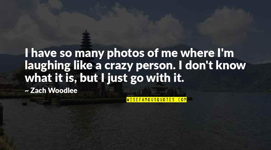 I'm So Crazy Quotes By Zach Woodlee: I have so many photos of me where