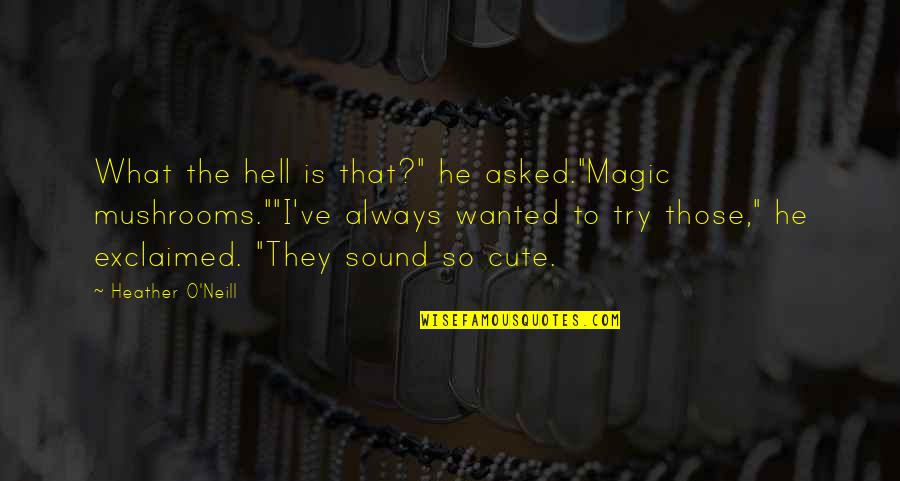 I'm So Cute Quotes By Heather O'Neill: What the hell is that?" he asked."Magic mushrooms.""I've
