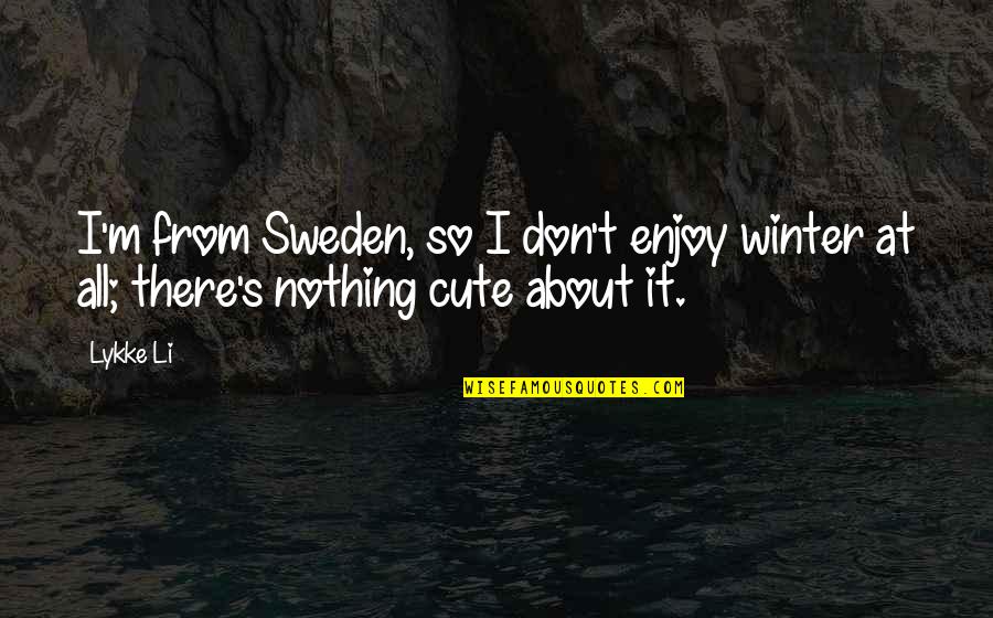 I'm So Cute Quotes By Lykke Li: I'm from Sweden, so I don't enjoy winter