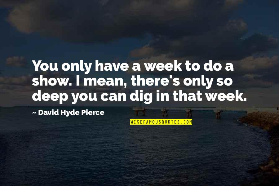 I'm So Deep Quotes By David Hyde Pierce: You only have a week to do a