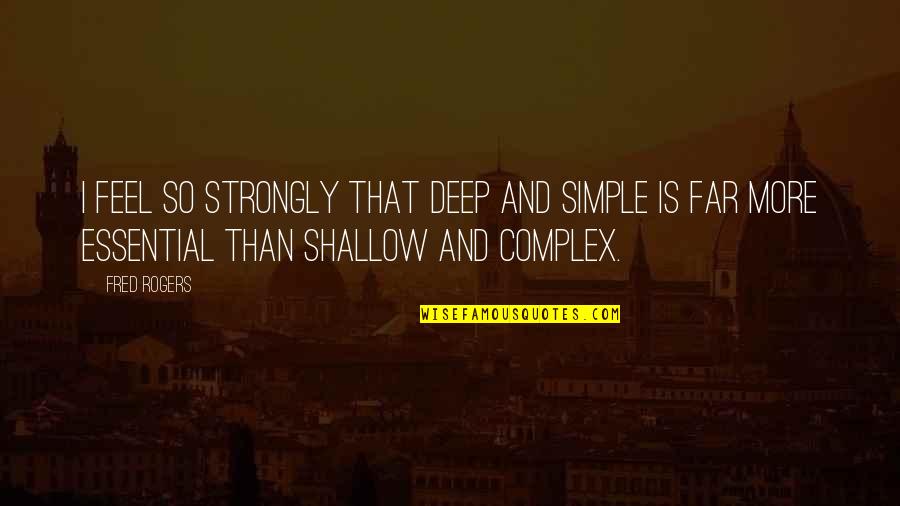 I'm So Deep Quotes By Fred Rogers: I feel so strongly that deep and simple