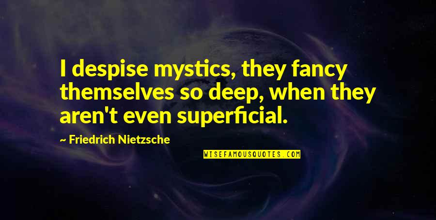 I'm So Deep Quotes By Friedrich Nietzsche: I despise mystics, they fancy themselves so deep,