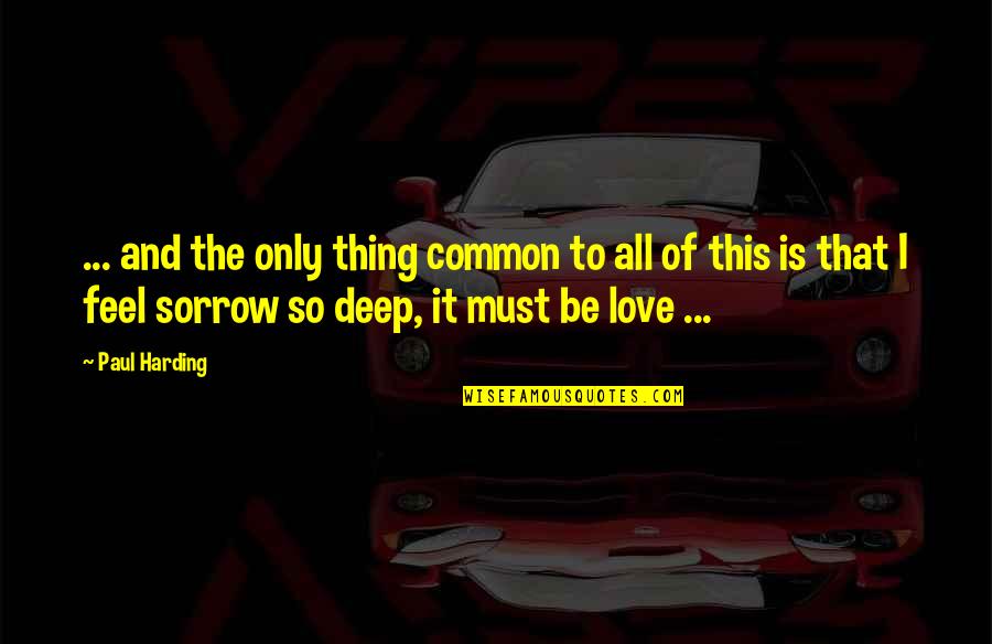 I'm So Deep Quotes By Paul Harding: ... and the only thing common to all