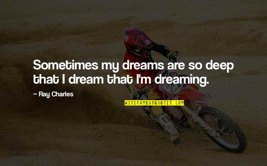 I'm So Deep Quotes By Ray Charles: Sometimes my dreams are so deep that I