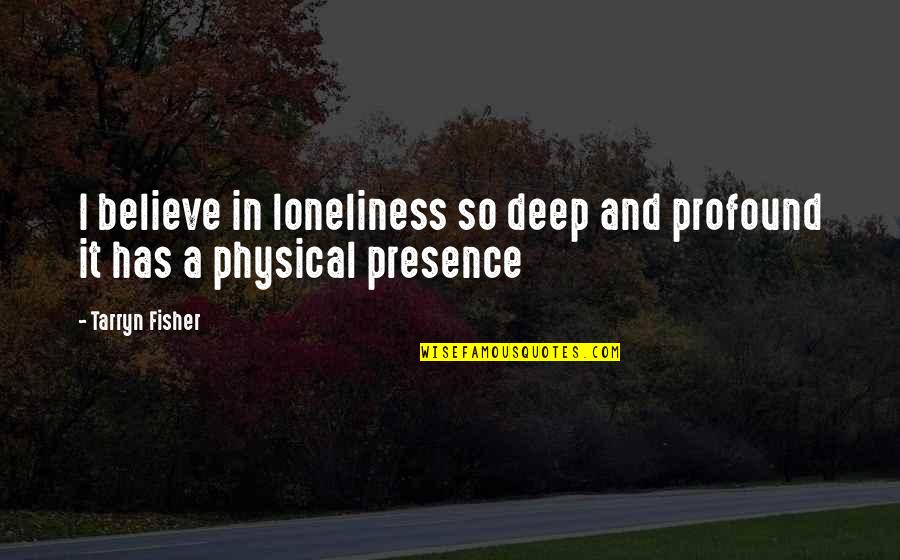 I'm So Deep Quotes By Tarryn Fisher: I believe in loneliness so deep and profound