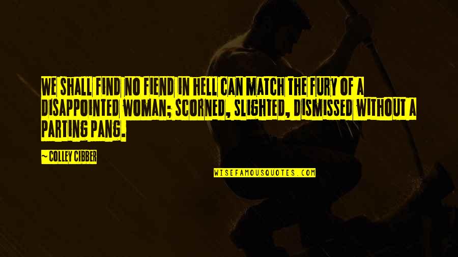 I'm So Disappointed Quotes By Colley Cibber: We shall find no fiend in hell can I'm So Disappointed Quotes By Colley Cibber: We shall find no fiend in hell can
