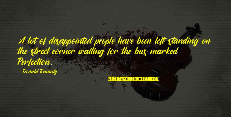 I'm So Disappointed Quotes By Donald Kennedy: A lot of disappointed people have been left I'm So Disappointed Quotes By Donald Kennedy: A lot of disappointed people have been left